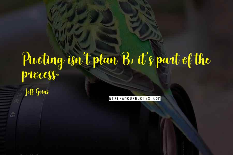 Jeff Goins Quotes: Pivoting isn't plan B; it's part of the process.