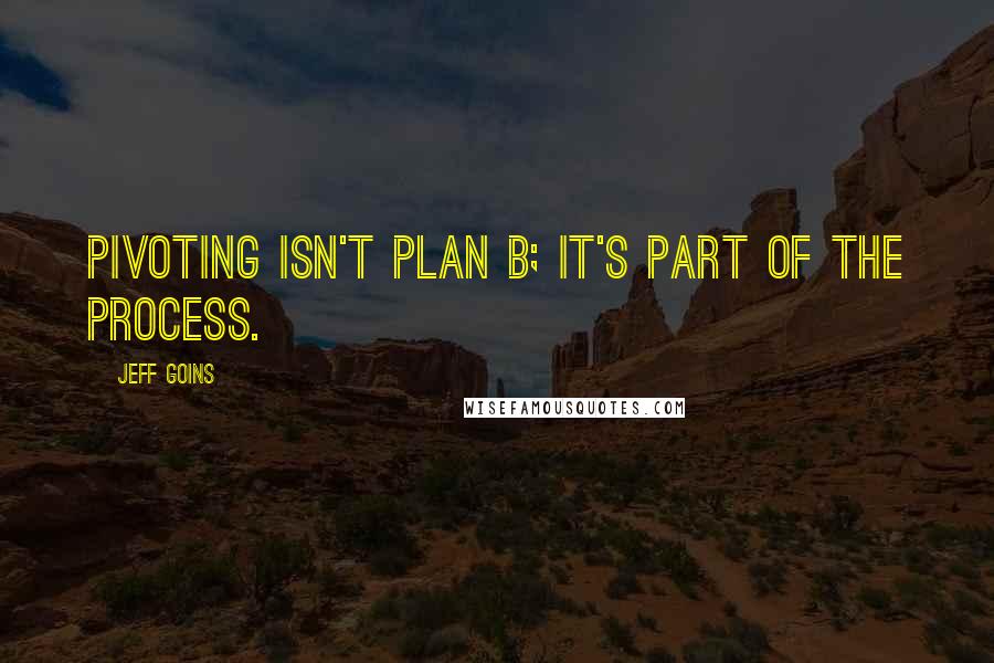 Jeff Goins Quotes: Pivoting isn't plan B; it's part of the process.