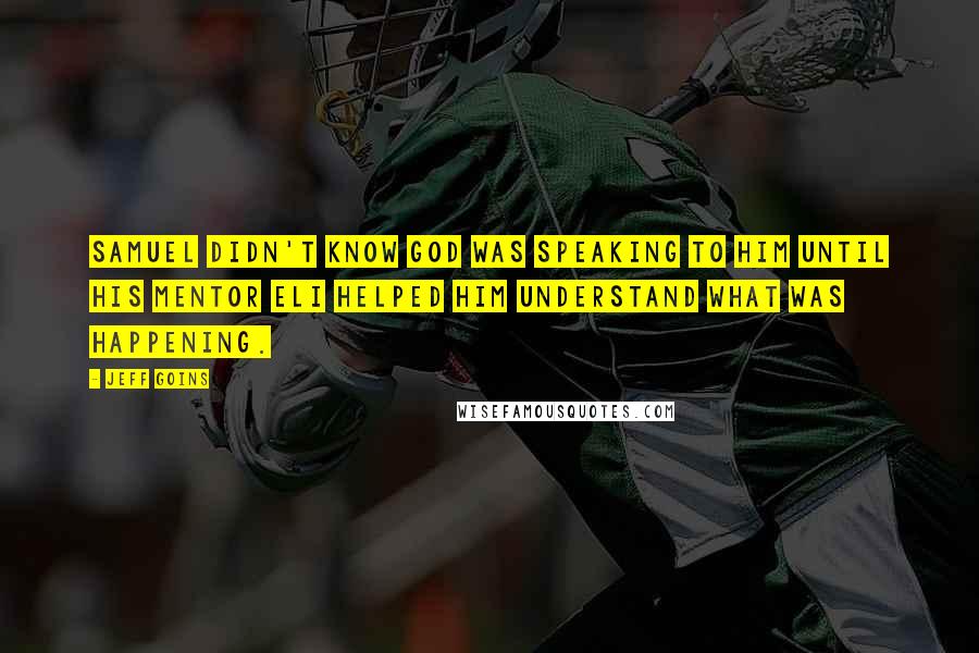 Jeff Goins Quotes: Samuel didn't know God was speaking to him until his mentor Eli helped him understand what was happening.