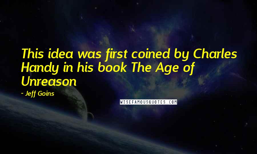 Jeff Goins Quotes: This idea was first coined by Charles Handy in his book The Age of Unreason