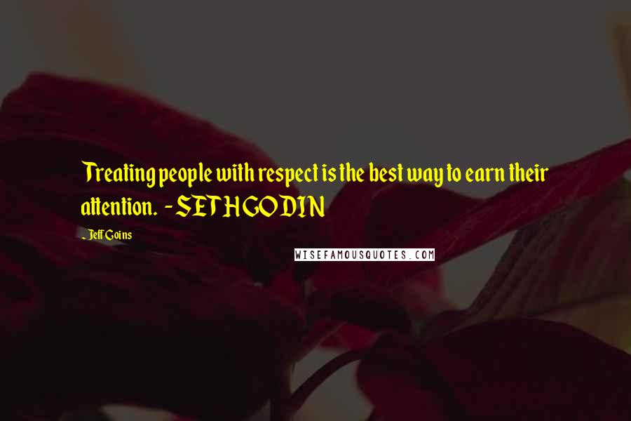 Jeff Goins Quotes: Treating people with respect is the best way to earn their attention.  - SETH GODIN