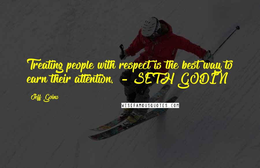 Jeff Goins Quotes: Treating people with respect is the best way to earn their attention.  - SETH GODIN