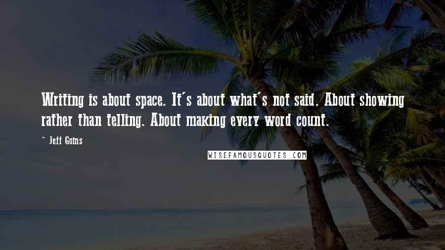 Jeff Goins Quotes: Writing is about space. It's about what's not said. About showing rather than telling. About making every word count.