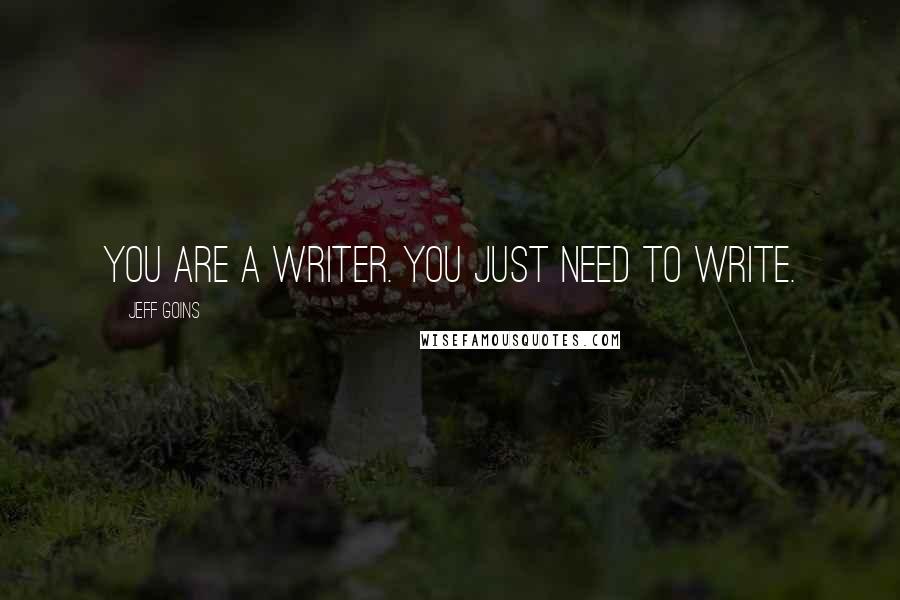 Jeff Goins Quotes: You are a writer. You just need to write.