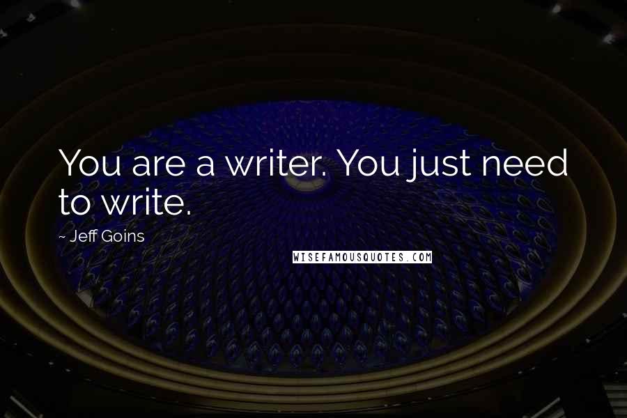 Jeff Goins Quotes: You are a writer. You just need to write.