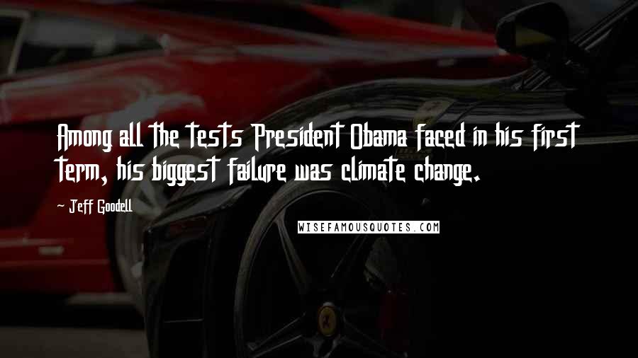Jeff Goodell Quotes: Among all the tests President Obama faced in his first term, his biggest failure was climate change.