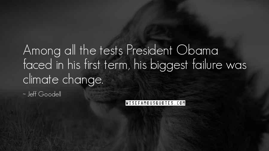 Jeff Goodell Quotes: Among all the tests President Obama faced in his first term, his biggest failure was climate change.