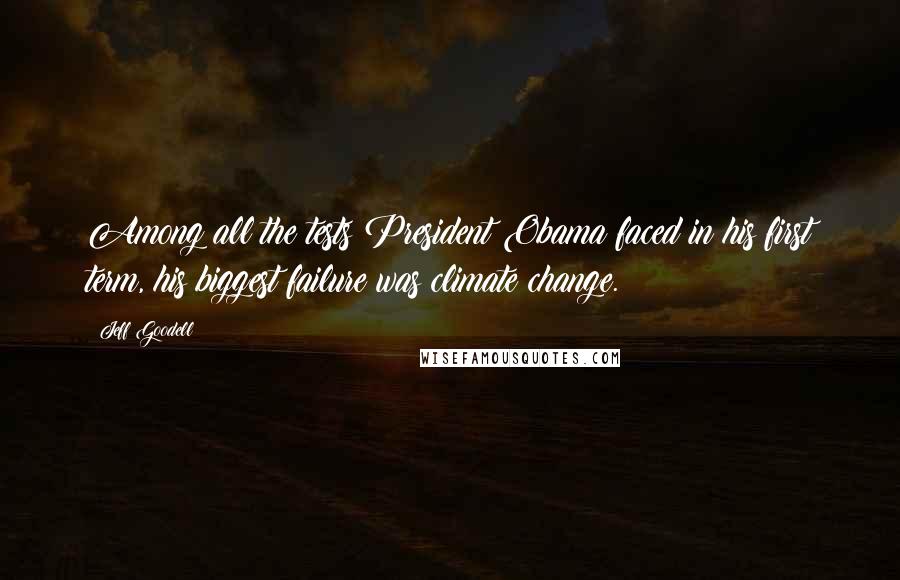 Jeff Goodell Quotes: Among all the tests President Obama faced in his first term, his biggest failure was climate change.