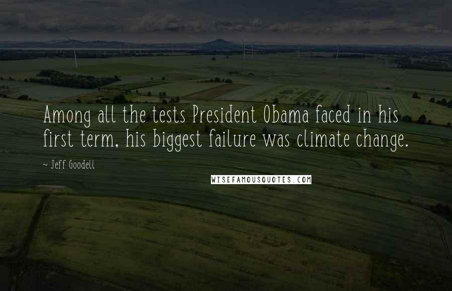 Jeff Goodell Quotes: Among all the tests President Obama faced in his first term, his biggest failure was climate change.