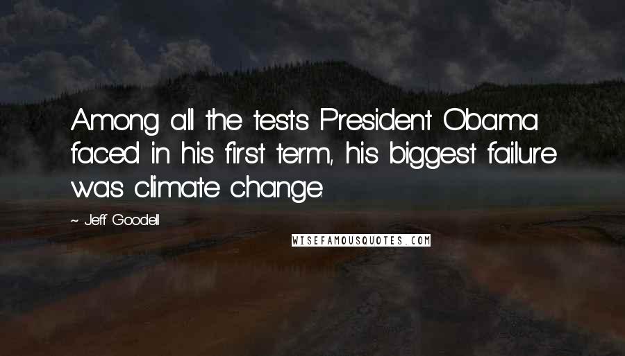 Jeff Goodell Quotes: Among all the tests President Obama faced in his first term, his biggest failure was climate change.