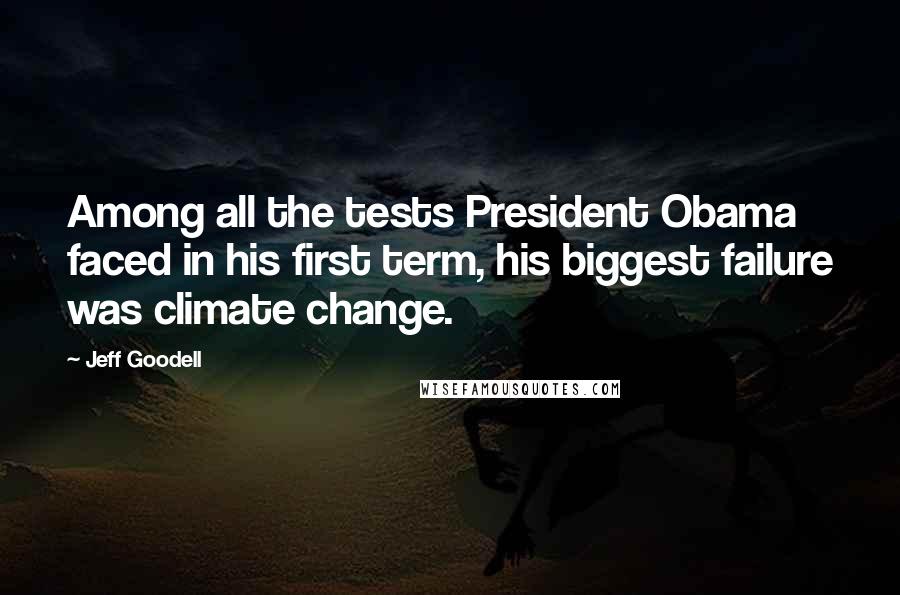 Jeff Goodell Quotes: Among all the tests President Obama faced in his first term, his biggest failure was climate change.