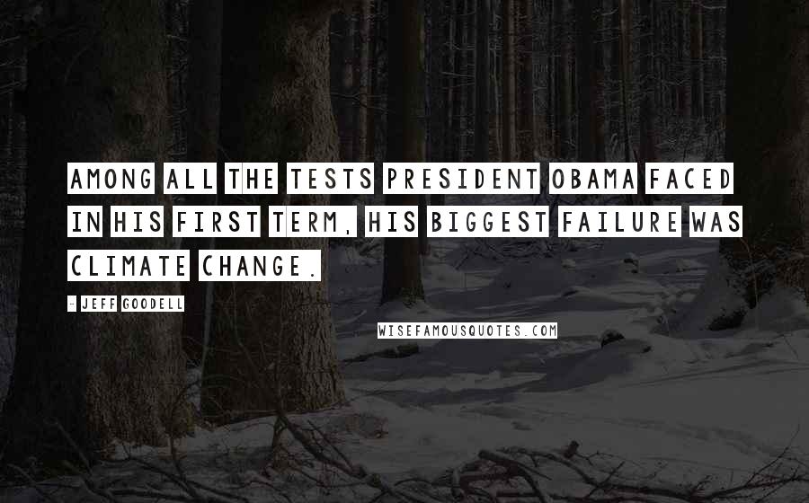 Jeff Goodell Quotes: Among all the tests President Obama faced in his first term, his biggest failure was climate change.