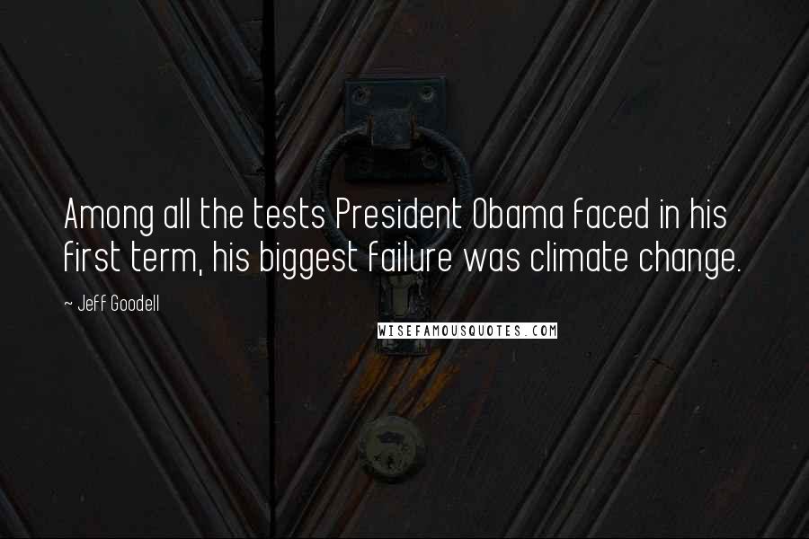 Jeff Goodell Quotes: Among all the tests President Obama faced in his first term, his biggest failure was climate change.