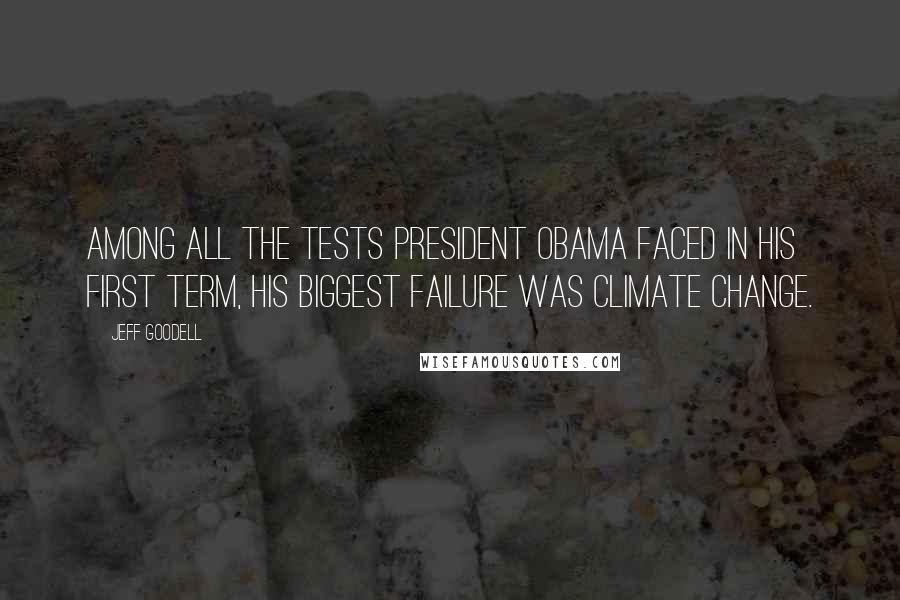 Jeff Goodell Quotes: Among all the tests President Obama faced in his first term, his biggest failure was climate change.