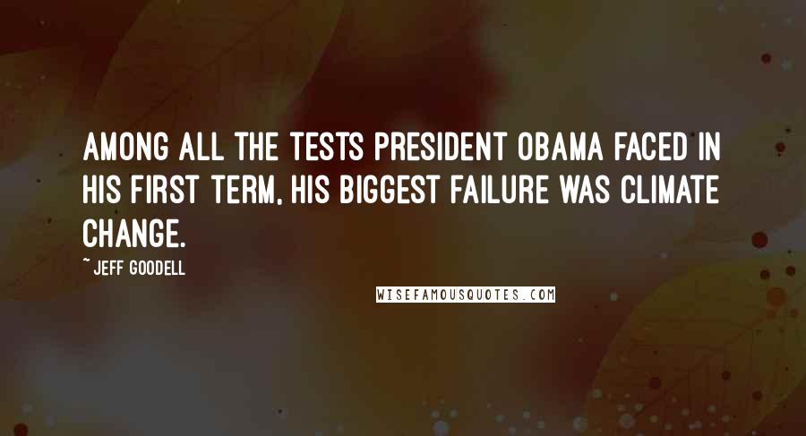 Jeff Goodell Quotes: Among all the tests President Obama faced in his first term, his biggest failure was climate change.