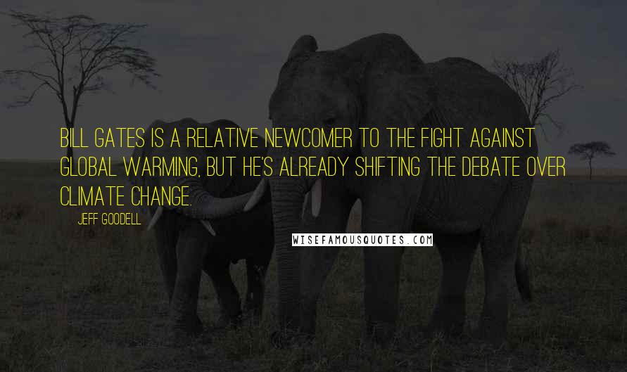 Jeff Goodell Quotes: Bill Gates is a relative newcomer to the fight against global warming, but he's already shifting the debate over climate change.