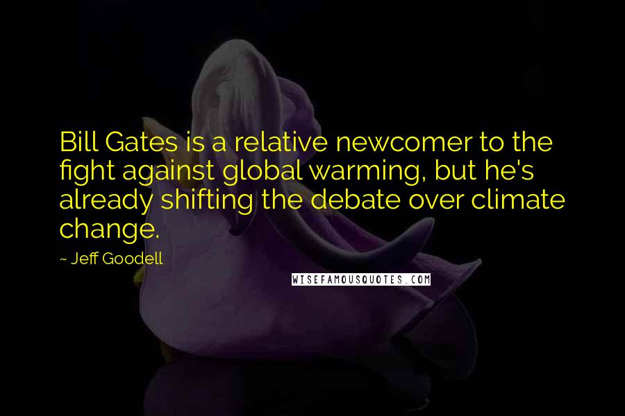 Jeff Goodell Quotes: Bill Gates is a relative newcomer to the fight against global warming, but he's already shifting the debate over climate change.