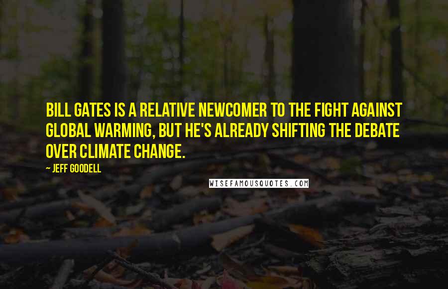 Jeff Goodell Quotes: Bill Gates is a relative newcomer to the fight against global warming, but he's already shifting the debate over climate change.