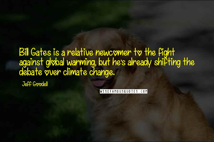 Jeff Goodell Quotes: Bill Gates is a relative newcomer to the fight against global warming, but he's already shifting the debate over climate change.