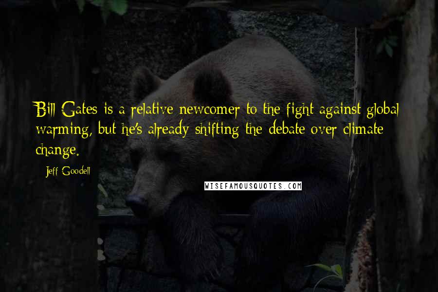 Jeff Goodell Quotes: Bill Gates is a relative newcomer to the fight against global warming, but he's already shifting the debate over climate change.