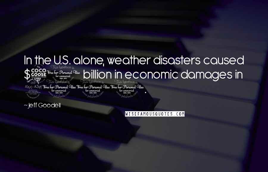 Jeff Goodell Quotes: In the U.S. alone, weather disasters caused $50 billion in economic damages in 2010.