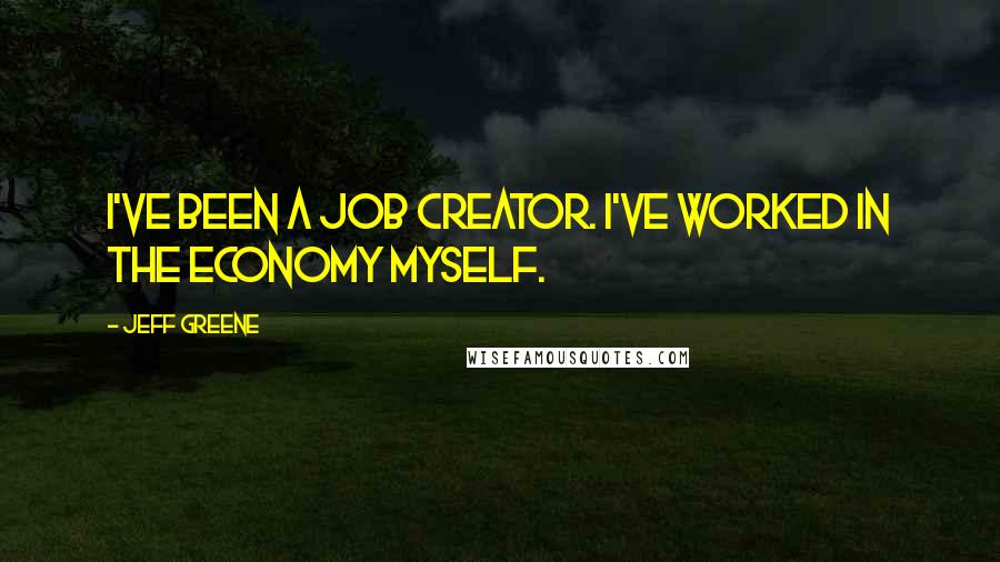 Jeff Greene Quotes: I've been a job creator. I've worked in the economy myself.