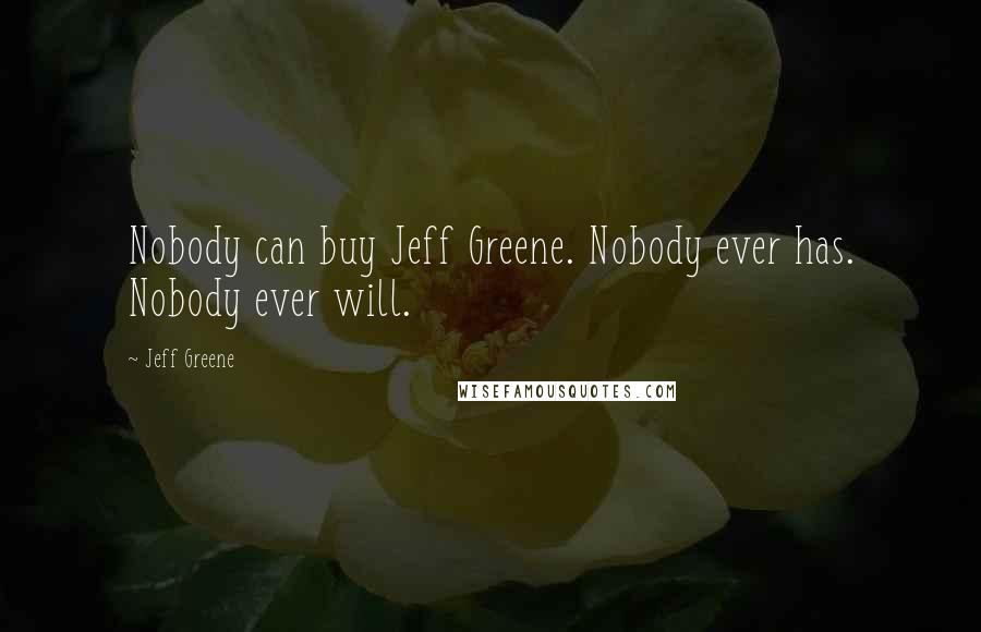 Jeff Greene Quotes: Nobody can buy Jeff Greene. Nobody ever has. Nobody ever will.