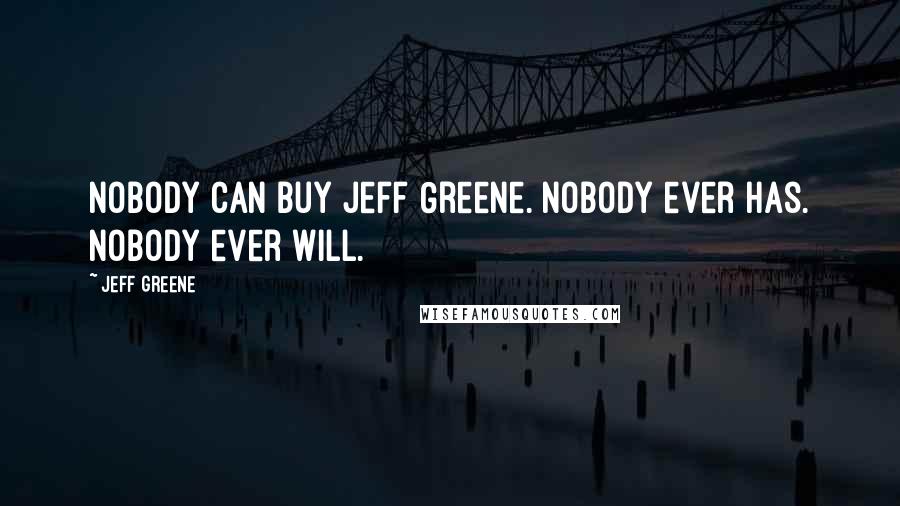 Jeff Greene Quotes: Nobody can buy Jeff Greene. Nobody ever has. Nobody ever will.