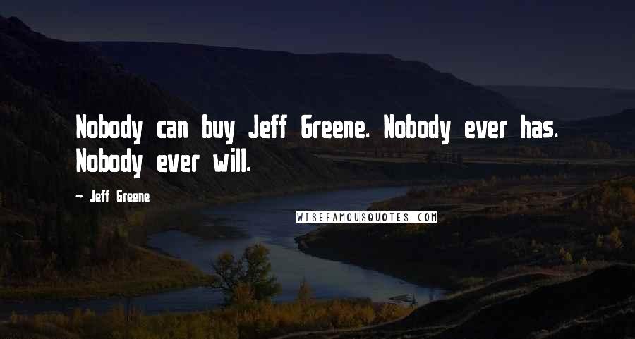 Jeff Greene Quotes: Nobody can buy Jeff Greene. Nobody ever has. Nobody ever will.