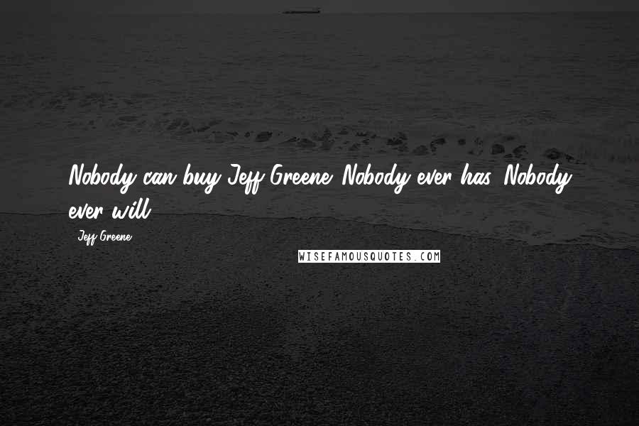 Jeff Greene Quotes: Nobody can buy Jeff Greene. Nobody ever has. Nobody ever will.