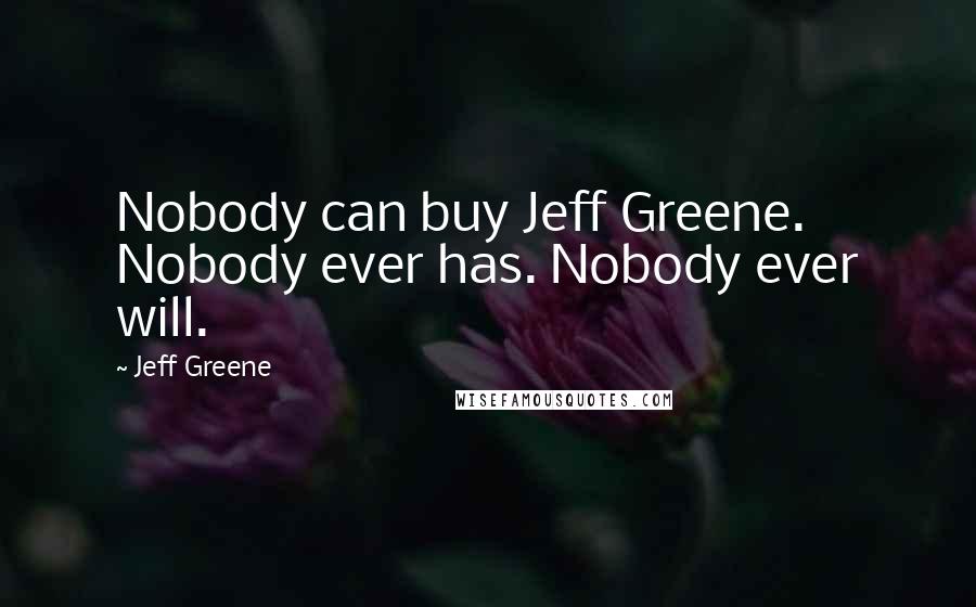 Jeff Greene Quotes: Nobody can buy Jeff Greene. Nobody ever has. Nobody ever will.