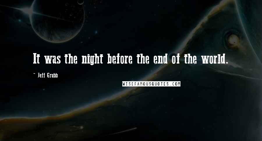 Jeff Grubb Quotes: It was the night before the end of the world.