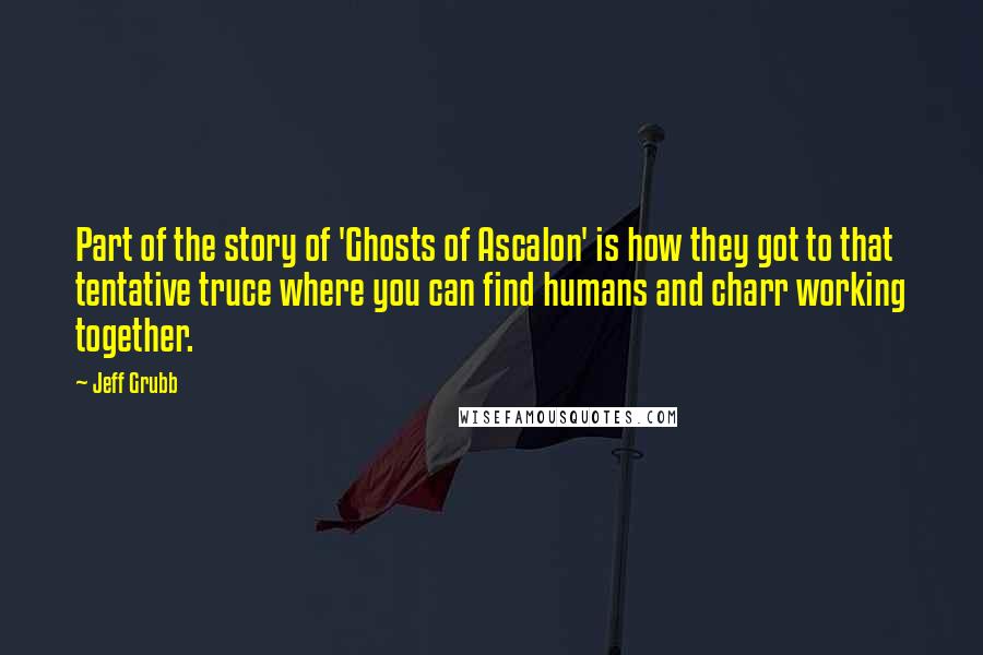 Jeff Grubb Quotes: Part of the story of 'Ghosts of Ascalon' is how they got to that tentative truce where you can find humans and charr working together.