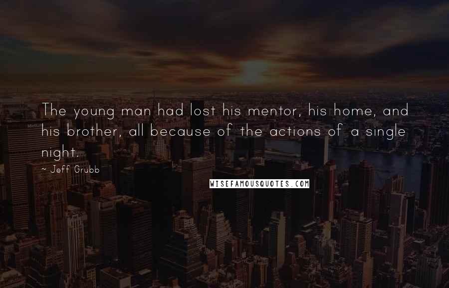 Jeff Grubb Quotes: The young man had lost his mentor, his home, and his brother, all because of the actions of a single night.