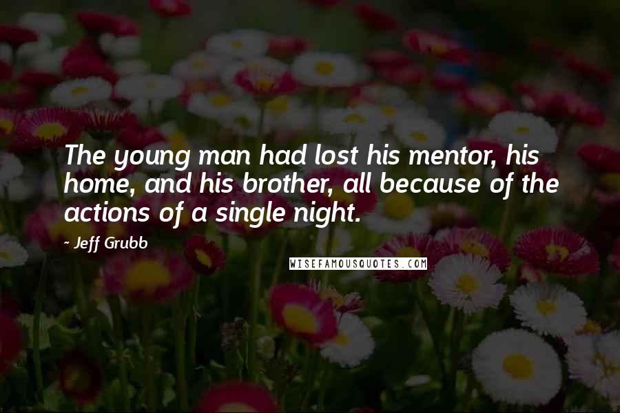 Jeff Grubb Quotes: The young man had lost his mentor, his home, and his brother, all because of the actions of a single night.