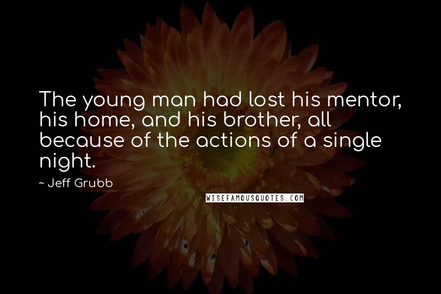 Jeff Grubb Quotes: The young man had lost his mentor, his home, and his brother, all because of the actions of a single night.