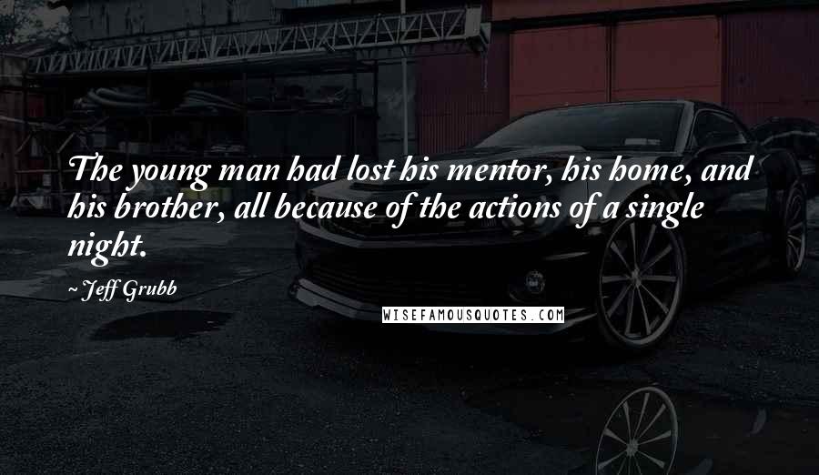 Jeff Grubb Quotes: The young man had lost his mentor, his home, and his brother, all because of the actions of a single night.