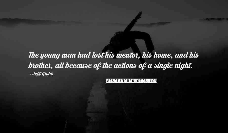 Jeff Grubb Quotes: The young man had lost his mentor, his home, and his brother, all because of the actions of a single night.