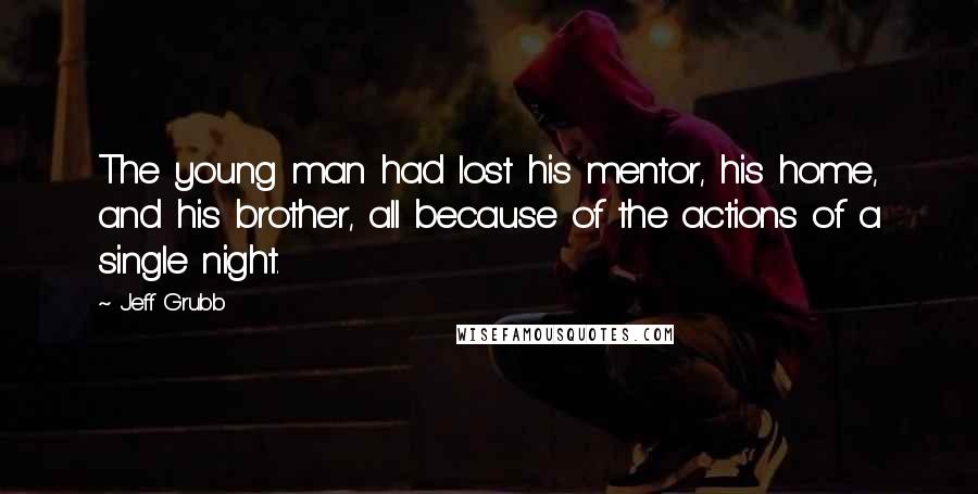 Jeff Grubb Quotes: The young man had lost his mentor, his home, and his brother, all because of the actions of a single night.