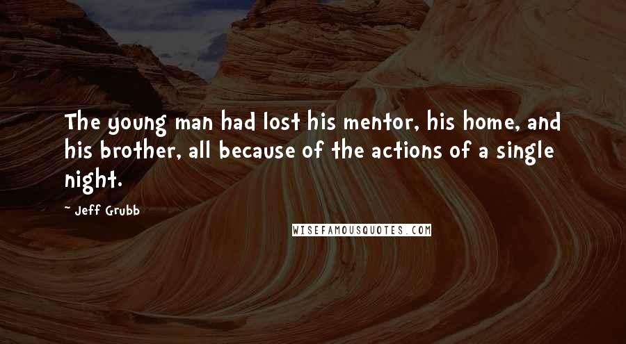 Jeff Grubb Quotes: The young man had lost his mentor, his home, and his brother, all because of the actions of a single night.