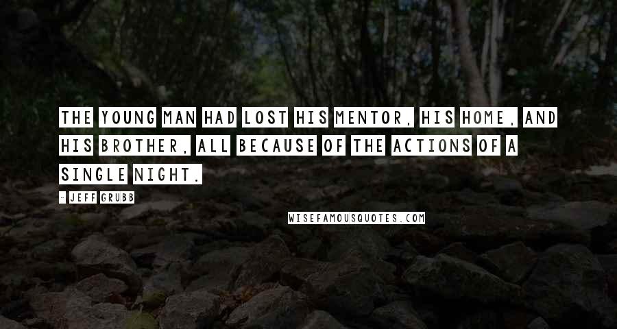 Jeff Grubb Quotes: The young man had lost his mentor, his home, and his brother, all because of the actions of a single night.