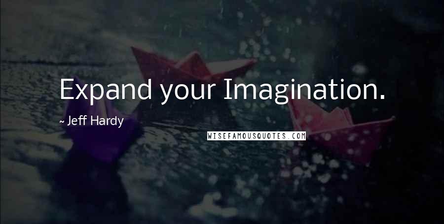 Jeff Hardy Quotes: Expand your Imagination.