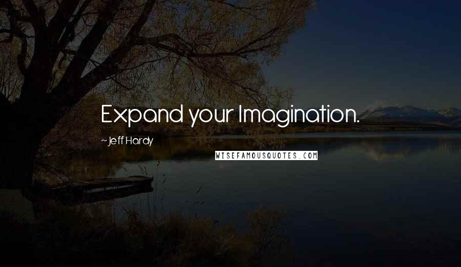 Jeff Hardy Quotes: Expand your Imagination.