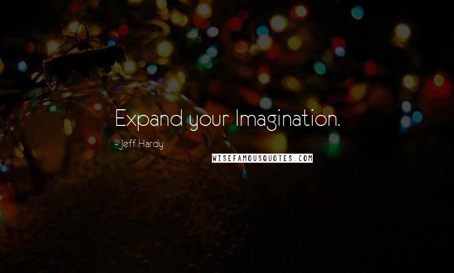 Jeff Hardy Quotes: Expand your Imagination.