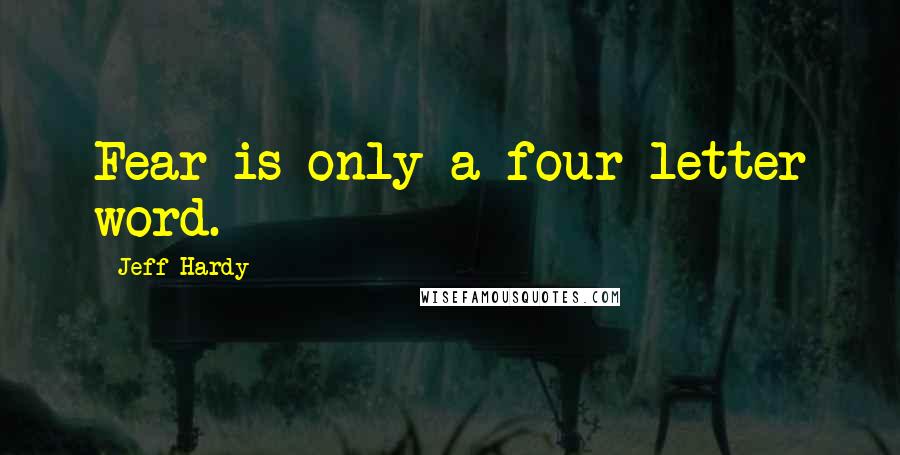 Jeff Hardy Quotes: Fear is only a four letter word.