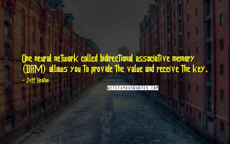 Jeff Heaton Quotes: One neural network called bidirectional associative memory (BAM) allows you to provide the value and receive the key.