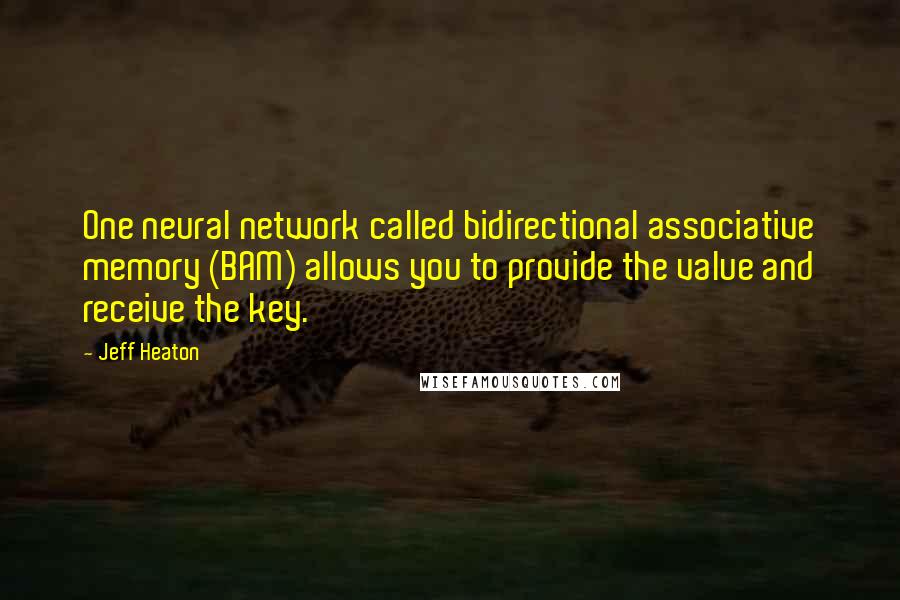 Jeff Heaton Quotes: One neural network called bidirectional associative memory (BAM) allows you to provide the value and receive the key.