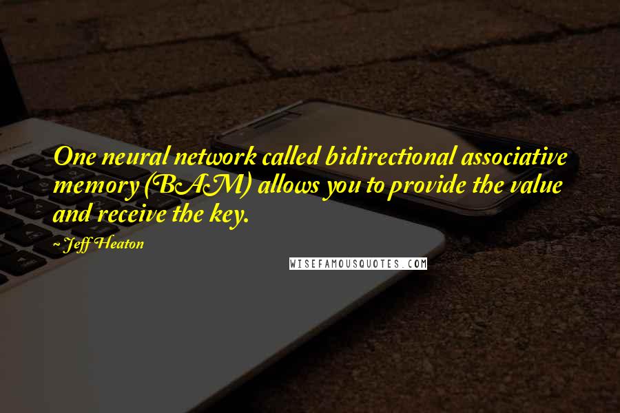 Jeff Heaton Quotes: One neural network called bidirectional associative memory (BAM) allows you to provide the value and receive the key.