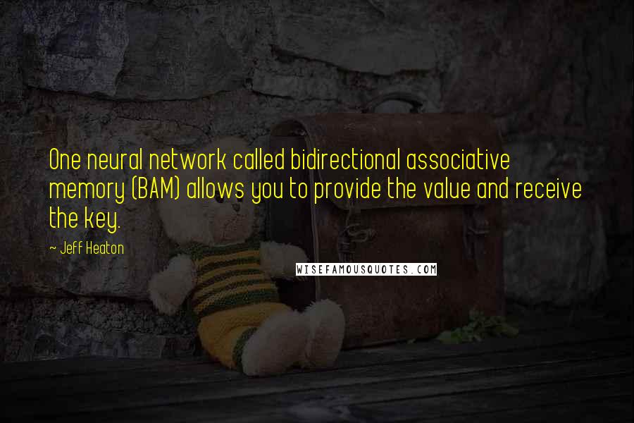 Jeff Heaton Quotes: One neural network called bidirectional associative memory (BAM) allows you to provide the value and receive the key.