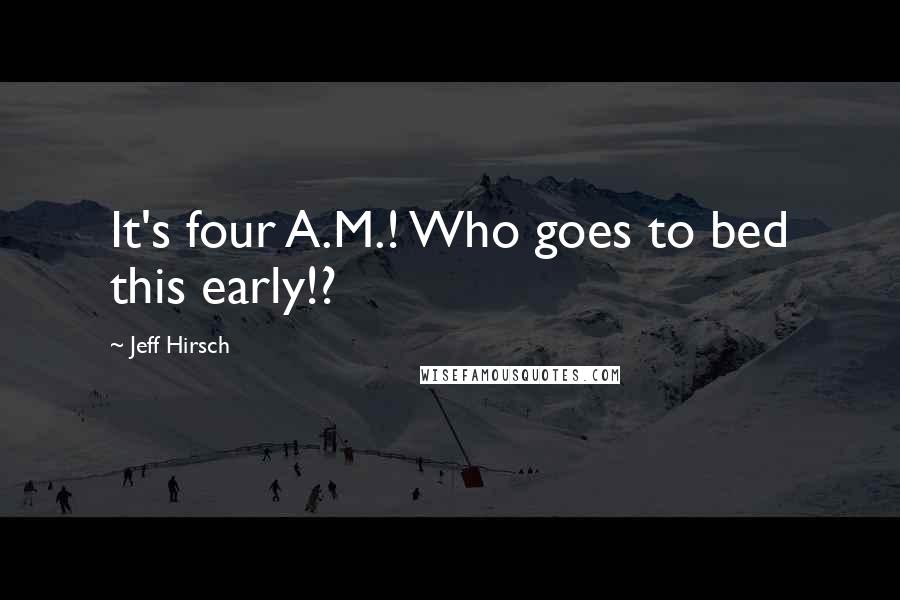 Jeff Hirsch Quotes: It's four A.M.! Who goes to bed this early!?